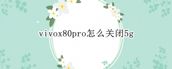 vivox80pro怎么关闭5g（vivox80pro怎么关闭振动）