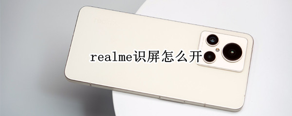 realme识屏怎么开 realme识屏是啥意思