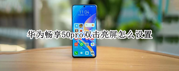 华为畅享50pro双击亮屏怎么设置（华为畅享5如何亮屏）