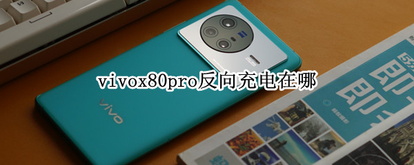 vivox80pro反向充电在哪（vivox50pro有没有反向充电）