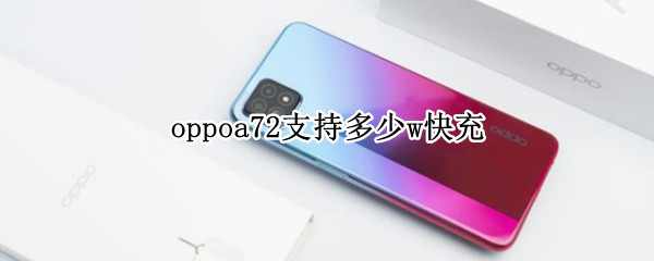 oppoa72支持多少w快充（oppoa72支持多少w快充吗）