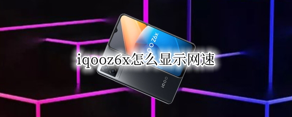 iqooz6x怎么显示网速 iqooz1怎么显示网速