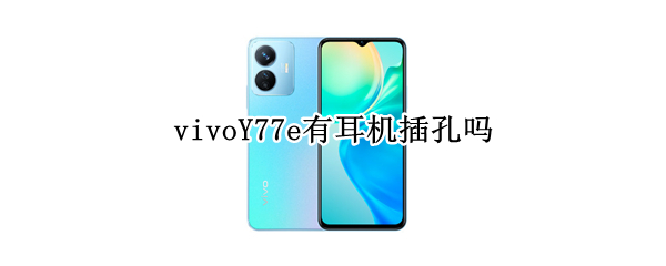 vivoY77e有耳机插孔吗 vivoy7s耳机孔是什么样子