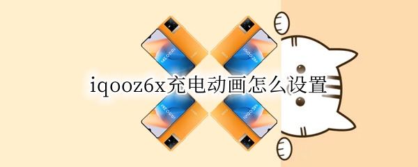 iqooz6x充电动画怎么设置 vivoiqoo充电动画怎么设置