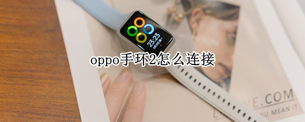 oppo手环2怎么连接（OPPO手环怎么连接）