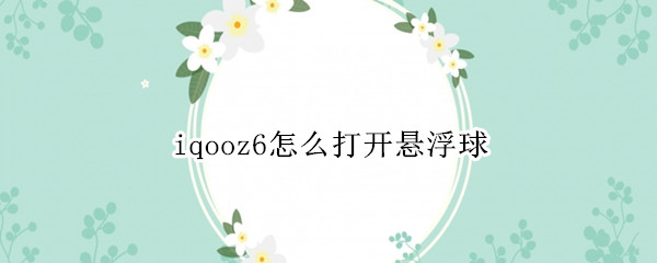 iqooz6怎么打开悬浮球 iqooz3悬浮球在哪里