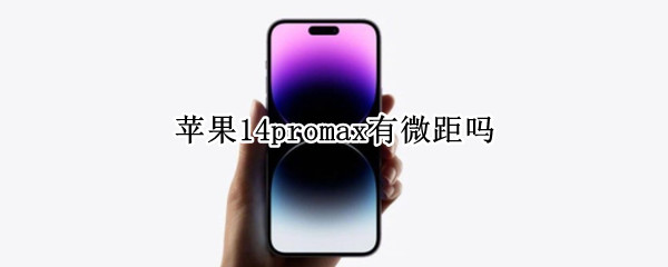 苹果14promax有微距吗 苹果13promax有微距吗