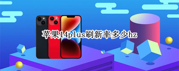 苹果14plus刷新率多少hz iphone12pro刷新率是多少