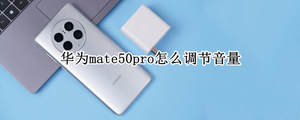 华为mate50pro怎么调节音量（华为p50pro音量调节）