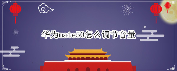 华为mate50怎么调节音量 华为mate30如何调音量