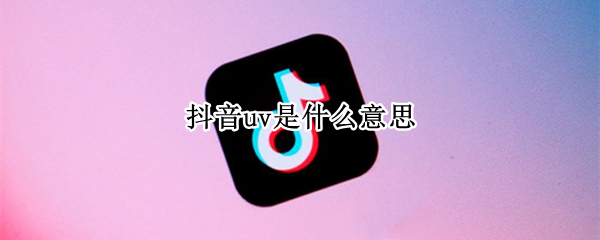 抖音uv是什么意思 抖音的UV