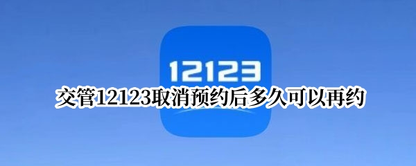 交管12123取消预约后多久可以再约（12123取消预约成功多久可以预约）