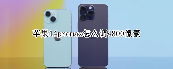 苹果14promax怎么调4800像素（苹果13像素4800万）