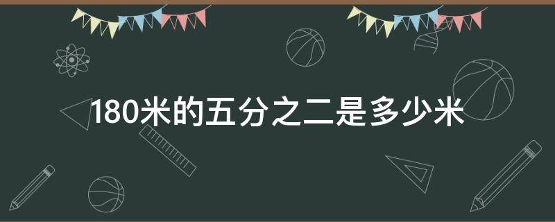 180米的五分之二是多少米（180米=几分米）