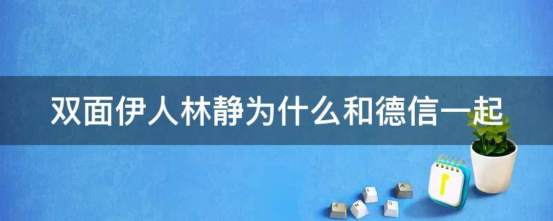 双面伊人林静为什么和德信一起