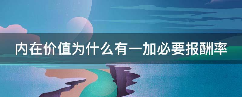 内在价值为什么有一加必要报酬率（必要报酬率和内在价值）