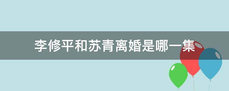 李修平和苏青离婚是哪一集