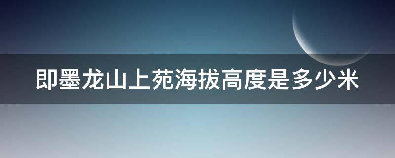 即墨龙山上苑海拔高度是多少米 即墨龙山上苑海拔高度是多少米高