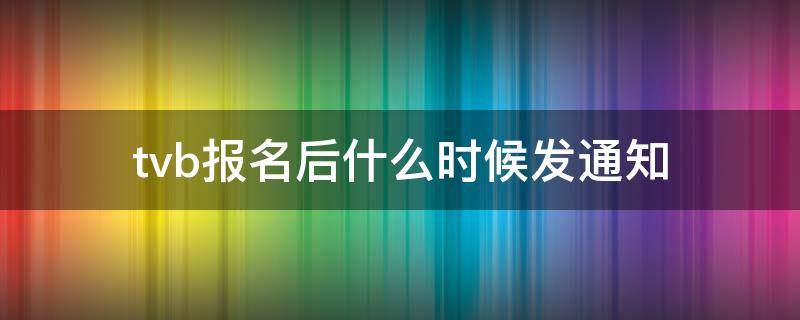 tvb报名后什么时候发通知