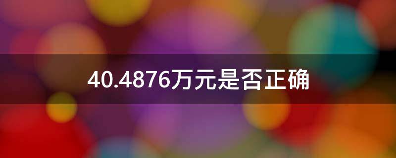 40.4876万元是否正确（4.275万元等于多少元）