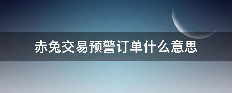 赤兔交易预警订单什么意思（什么是赤兔交易）