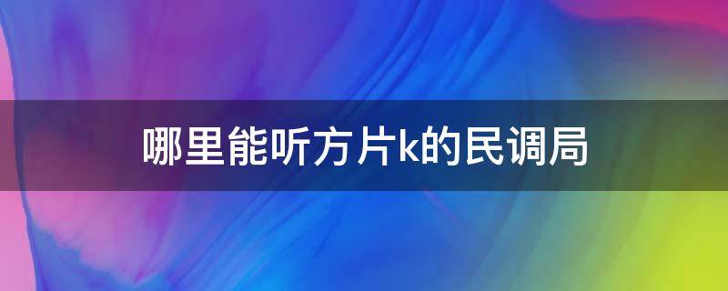 哪里能听方片k的民调局