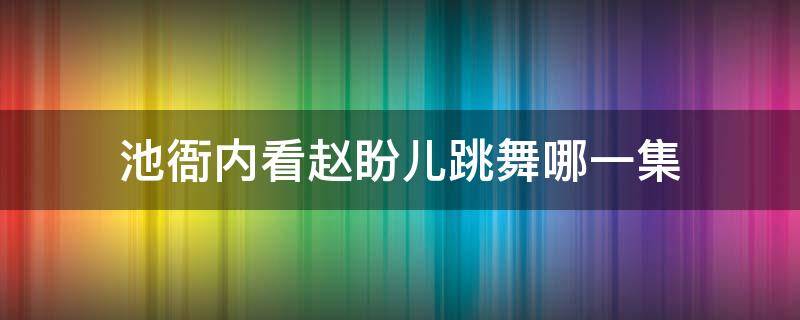 池衙内看赵盼儿跳舞哪一集