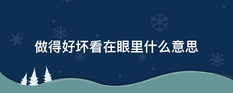 做得好坏看在眼里什么意思