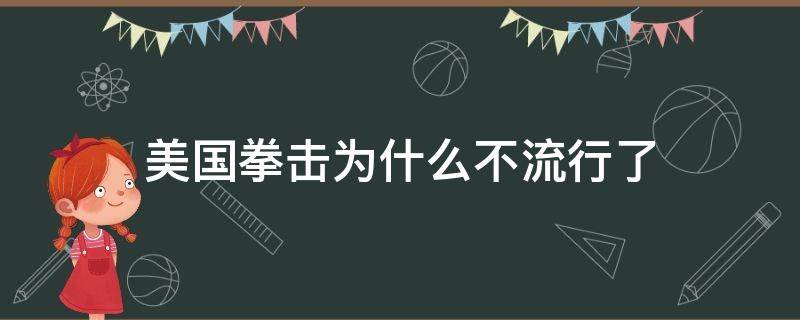 美国拳击为什么不流行了（美国拳击为什么不流行了呢）