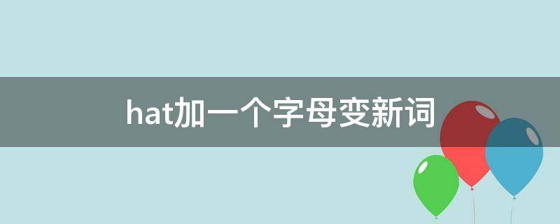 hat加一个字母变新词 hat加一个字母变新词怎么读