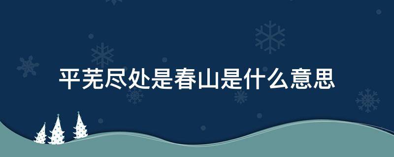 平芜尽处是春山是什么意思（平芜尽处 是春山）