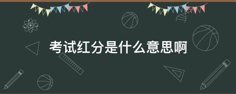 考试红分是什么意思啊 红分是什么意思啊考试的时候