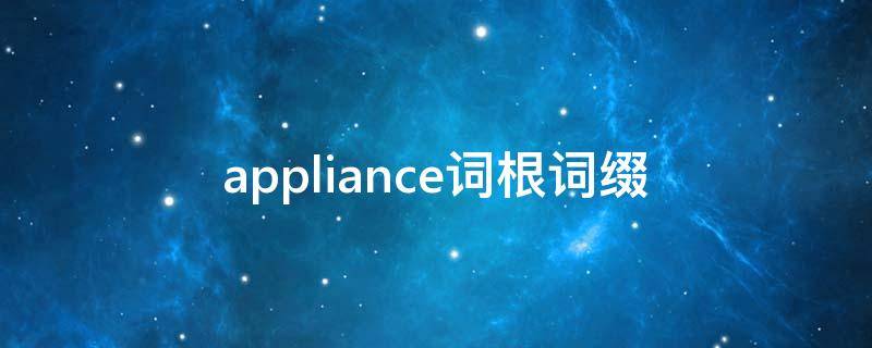 appliance词根词缀（appliance词根词缀记忆法）