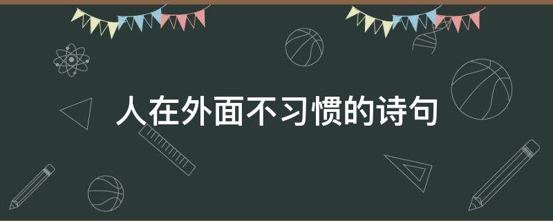 人在外面不习惯的诗句 在外不容易的诗词