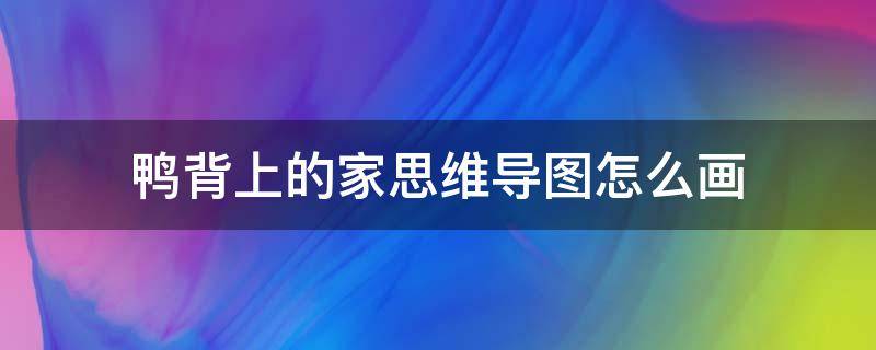 鸭背上的家思维导图怎么画 鸭子骑车记的思维导图怎么画