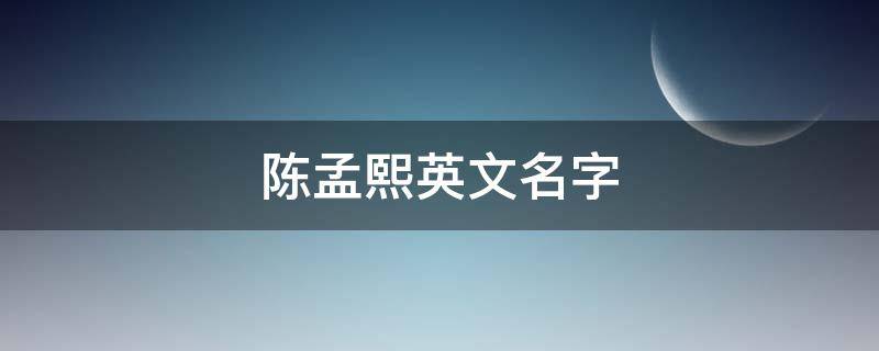 陈孟熙英文名字 陈芸熙英文名