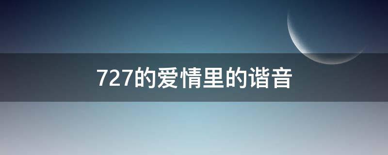 727的爱情里的谐音（747的爱情里的谐音）