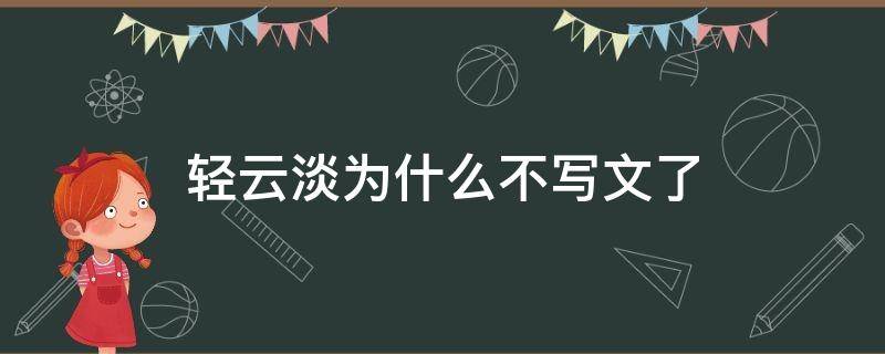 轻云淡为什么不写文了 轻云淡为什么不更了