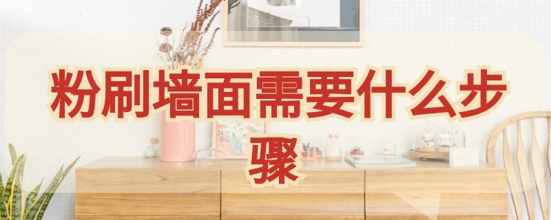 粉刷墙面需要什么步骤 粉刷墙面要用什么