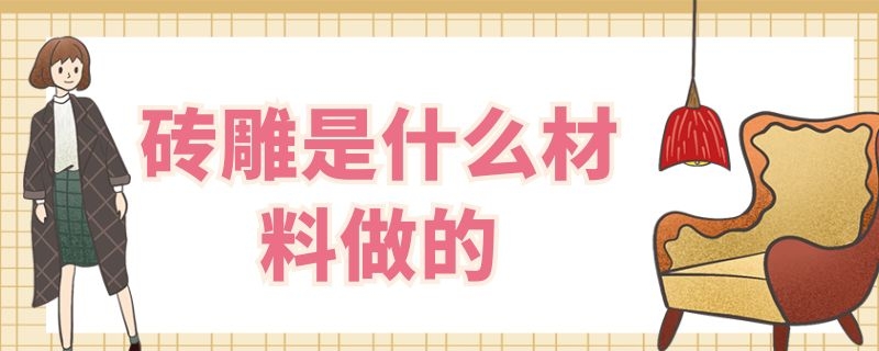 砖雕是什么材料做的 砖雕是什么材料做的图片