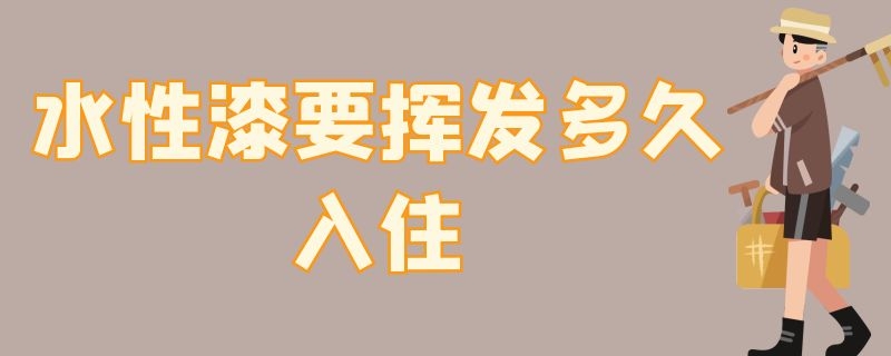 水性漆要挥发多久入住 水性漆放多久可以住