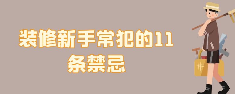 装修新手常犯的11条禁忌 装修新手常犯的11条禁忌有哪些