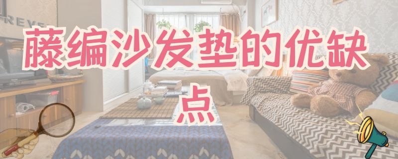 藤编沙发垫的优缺点（藤编沙发垫的优缺点是什么）