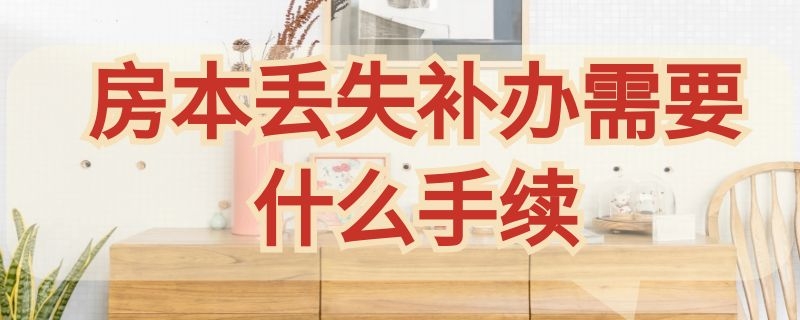 房本丢失补办需要什么手续（房本丢失补办需要什么手续和证件）