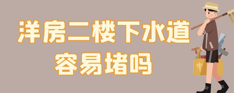 洋房二楼下水道容易堵吗（洋房二楼下水道容易堵吗视频）