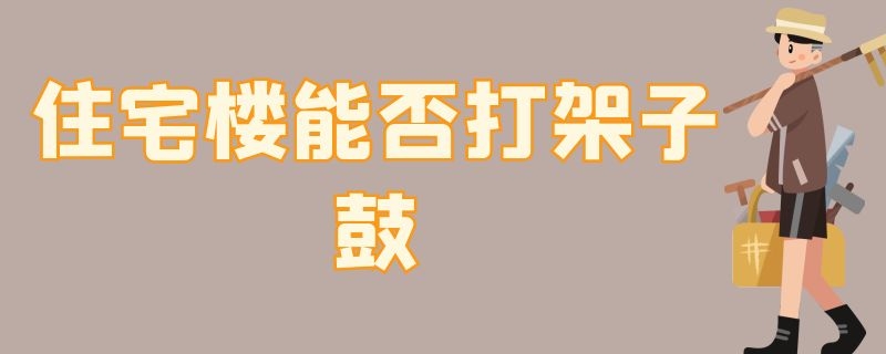 住宅楼能否打架子鼓 住宅楼打架子鼓违法吗