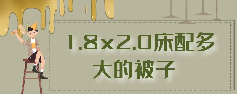 1.8x2.0床配多大的被子 1.8x2.0床配多大的被子好看