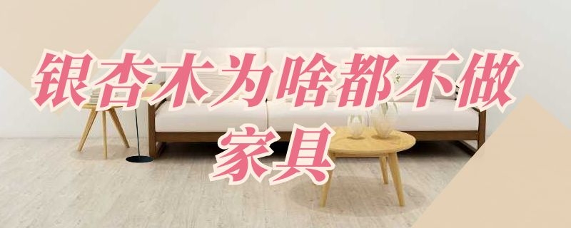 银杏木为啥都不做家具