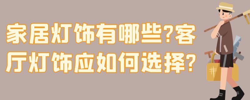 家居灯饰有哪些?客厅灯饰应如何选择?（家居灯饰有哪些?客厅灯饰应如何选择图片）