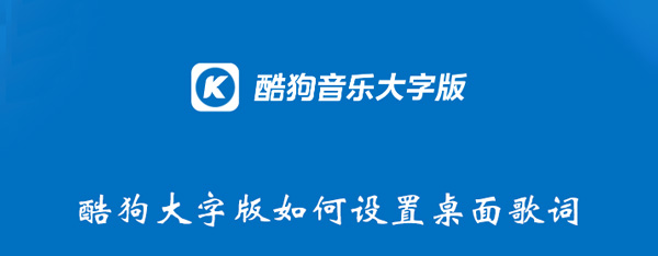 酷狗大字版如何设置桌面歌词（酷狗大字版如何设置桌面歌词显示）